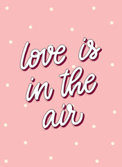 cute hand lettering quote 'Love is in the air' on polka dot background for Valentine's day cards, posters, prints, invitations, banners, stickers, etc. EPS 10