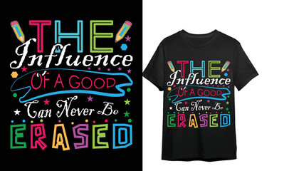 THE INFLUENCE OF A GOOD CAN NEVER BE ERASED T-SHIRT DESIGN