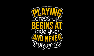 Playing dress-up begins at age five and never truly ends - Fashion quotes lettering t-shirt design, SVG cut files, Calligraphy for posters, Custom typography