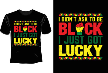 I didn't ask to be black i just got lucky