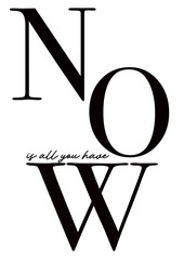 Now is all you have - typographic printable for poster, card, tshirt, mug, phone case. Motivational quote