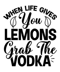 When Life Gives You Lemons Grab The Vodka SVG