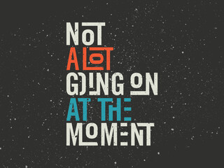 not a lot going on at the moment typography, lettering,
t shirt design,
