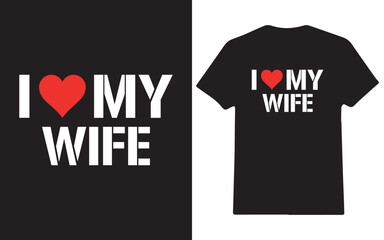 I love my wife valentine's day gift t-shirt design