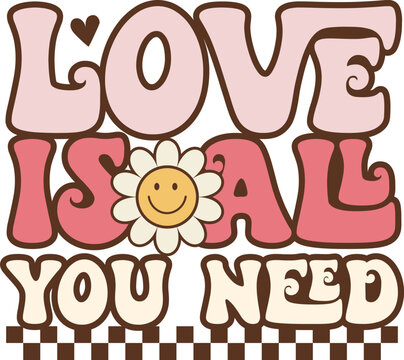 Love Is All You Need, Vector Design For Shirt,Lettering Text Print For Cricut, Valentine Illustration.,Groovy Boho ,Love Retro.