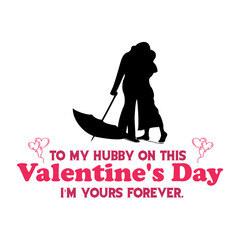 To my hubby on this Valentine's Day I'm yours forever- Valentine's T Shirt Design Vector. Lettering on white background.