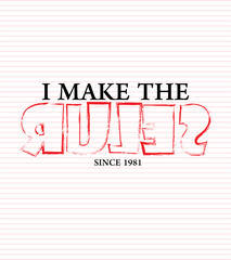 I Make The Rules Since 1981 Slogan Graphic Design Vector For t Shirt Print