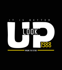 It Is Better Look Up, Slogan for T-Shirt Design with Stylish Text. Typographic Graphics for T-shirts. Print 