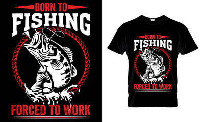 BORN TO FISHING FORCED TO WORK.......T-SHIRT DESIGN TEMPLATE.