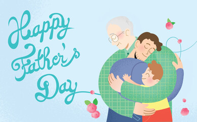 Happy father's day celebration vector card illustration. Two generations of father and son. Grandfather, father and son hugging. Removable cursive text in background with decorative flowers. 