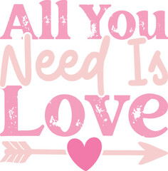 All You Need is Love. Valentine’s Day Quotes T-Shirt Design Vector graphic, typographic poster, or t-shirt.	
