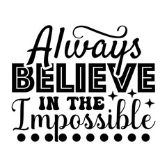 Always Believe In The Impossible