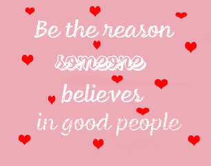 Be the reason someone believes in good people motivational slogan on pink background