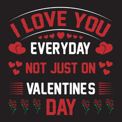 I love you everyday not just on valentine's day typography t-shirt design