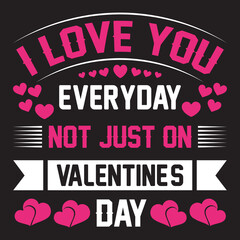 I love you everyday not just on valentine's day typography t-shirt design