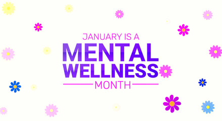 January is Mental wellness awareness month, abstract mental wellness backdrop design with colorful typography and flowers