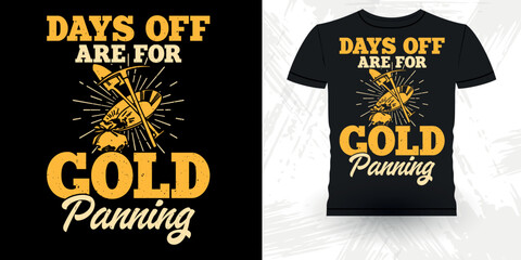 Days Off Are For Gold Panning Funny Gold Digging Vintage Gold Panning Retro Vintage T-shirt Design