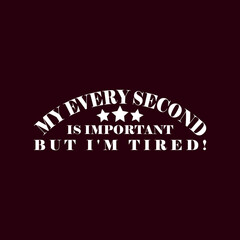 My every second is important But I'm tired T-shirt logo design