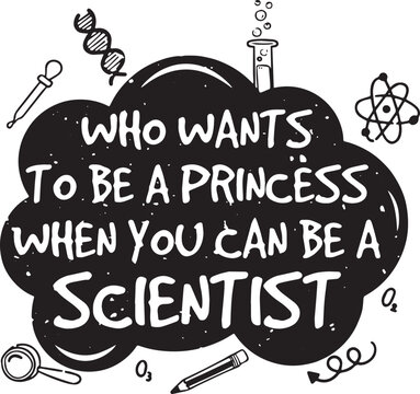 Vector Art About Science, Chemistry, Engineering, Scientific Experiments, With Text Of Who Wants To Be A Princess, When You Can Be A Scientist