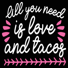 All you need is love and tacos  Happy Valentine day shirt print template, Valentine Typography design for girls, boys, women, love vibes, valentine gift, lover