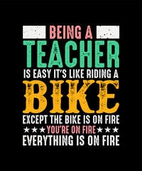 Obraz premium Teacher T-shirt Design Being A Teacher Is Easy It's Like Riding A Bike Except the bike is on fire you're on fire everything is on fire 