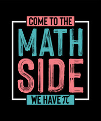 Teacher T-shirt Design Come To The Math Side We Have pi