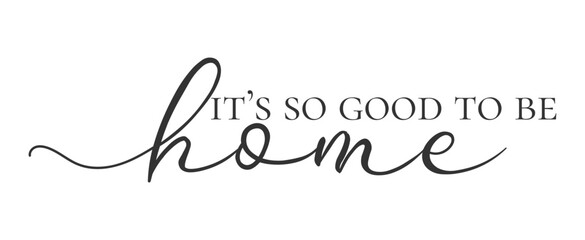 it's so good to be home. Home sweet home. Typography cozy design for print to poster, t shirt, banner, card, textile. Calligraphic quote Vector illustration. Black text on white background.