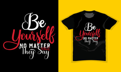 T-shirt Design ,BE YOURSELF, NO MATTER WHAT THEY SAY, Motivational Typography Graphic Template, print, poster, banner, slogan, stationary
