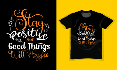T-shirt Design, STAY POSITIVE AND GOOD THINGS WILL HAPPEN, Motivational Typography Graphic Template, print, poster, banner, slogan, stationary
