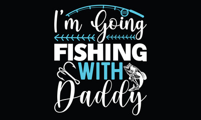 I’m going fishing with daddy lovely fishing fishing quote funny fishing  lettering t shirt design
