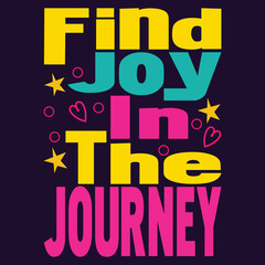 Find Joy in the Journey. Motivational, Inspirational Quotes Tshirt Design Vector.