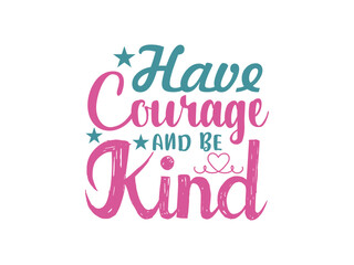 have courage and be kind Motivational SVG design