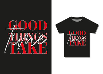 Good Things Take Time Typography T-shirt. Best Selling Trendy T-shirt Design