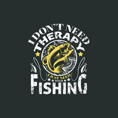 I don't need therapy i just need to go fishing, fishing t shirt design vector