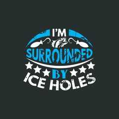 I'm surrounded by ice holes, fishing t shirt design vector