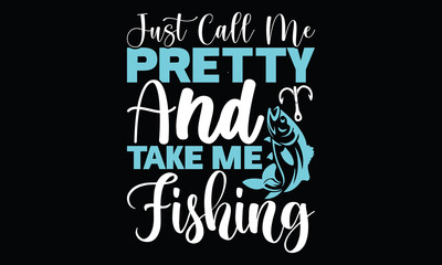 just call me pretty and take me fishing  catching fish quote fishing man love gift fish calligraphy t shirt design