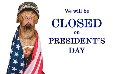 Sign that says We will be closed on President's Day. Lovable, charming puppy with the American...