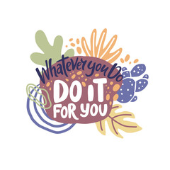 Whatever you do, do it for you. Hand drawn vector illustration  © Hanna Symonovych