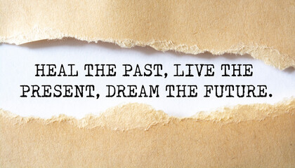 Inspirational motivational quote. Heal the past, live the present, dream the future.