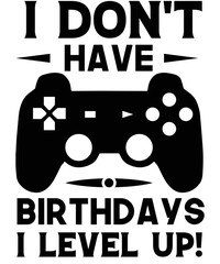 I don't have birthdays, I level up Typography T-shirt designs.