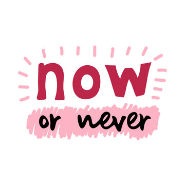 Now or never motivational quote. Vector lettering for invitation and greeting card, t-shirt, prints and posters