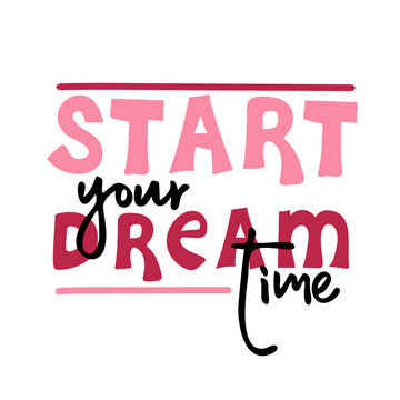 Start your dreamtime motivational quote. Vector lettering for invitation and greeting card, t-shirt, prints and posters