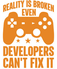 Reality is broken. Even developers can't fix it T-shirt designs.