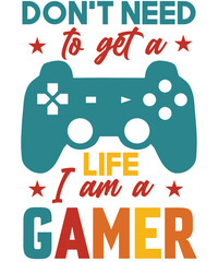 Don't need to get a life, I am a gamer T-shirt designs.