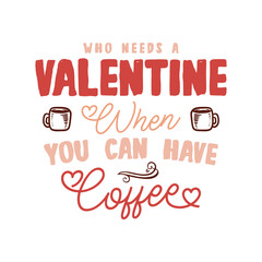 Anti Valentine day poster badge design. Hand drawn lettering - Valentine when you have coffee. For greetings cards, invitations. Good for t-shirt, mug, scrap booking, gift, printing press
