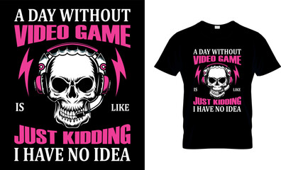 a day without video game is like...t-shirt design

