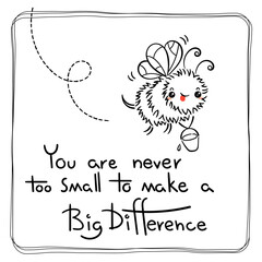 You are Never Too Small to Make a Big Difference. Cute Honey Bee, hand drawn lettering, lovely flying insect character, kawaii cartoon coloring illustration