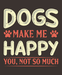 Dogs make me happy you are not so much typography t-shirt design