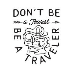 Camping T Shirt Design in minimalist Line Art Style with Quote - Dont be a tourist be a traveler wit landscape. Travel linear Emblem. Hiking Silhouette Label. Stock Badge