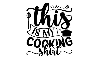 Fototapeta premium this is my cooking shirt, cooking T shirt Design, Kitchen Sign, funny cooking Quotes, Hand drawn vintage illustration with hand-lettering and decoration elements, Cut Files for Cricut Svg and EPS 10